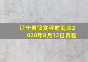 辽宁男篮赛程时间表2020年8月12日赛程