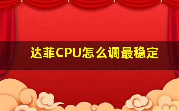 达菲CPU怎么调最稳定