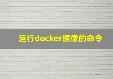 运行docker镜像的命令