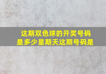 这期双色球的开奖号码是多少星期天这期号码是