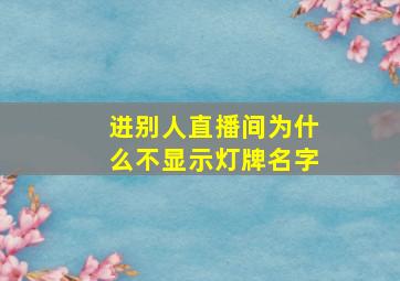 进别人直播间为什么不显示灯牌名字