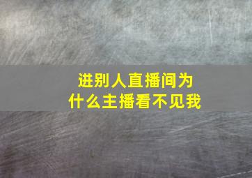 进别人直播间为什么主播看不见我