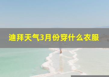 迪拜天气3月份穿什么衣服