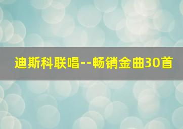 迪斯科联唱--畅销金曲30首