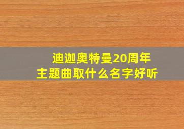 迪迦奥特曼20周年主题曲取什么名字好听