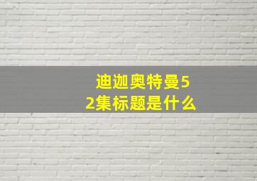 迪迦奥特曼52集标题是什么