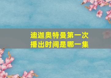 迪迦奥特曼第一次播出时间是哪一集