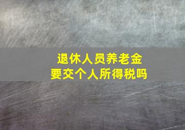 退休人员养老金要交个人所得税吗