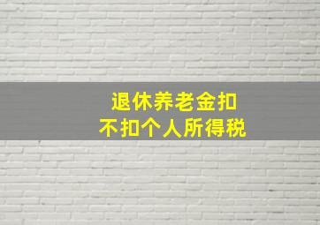 退休养老金扣不扣个人所得税