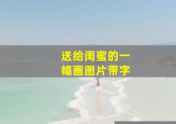 送给闺蜜的一幅画图片带字