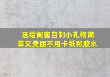 送给闺蜜自制小礼物简单又美丽不用卡纸和胶水