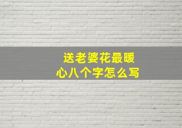 送老婆花最暖心八个字怎么写