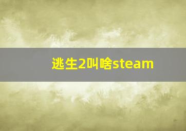 逃生2叫啥steam