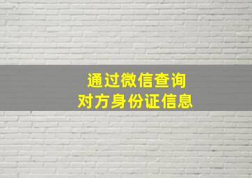 通过微信查询对方身份证信息