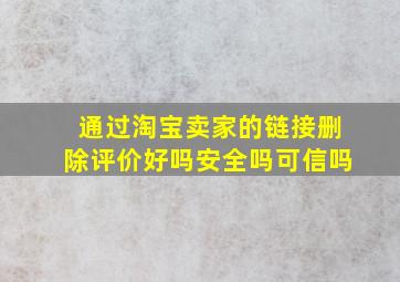 通过淘宝卖家的链接删除评价好吗安全吗可信吗