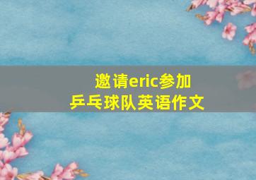 邀请eric参加乒乓球队英语作文