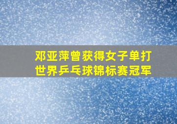 邓亚萍曾获得女子单打世界乒乓球锦标赛冠军