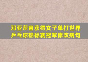 邓亚萍曾获得女子单打世界乒乓球锦标赛冠军修改病句