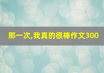 那一次,我真的很棒作文300