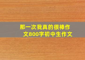 那一次我真的很棒作文800字初中生作文