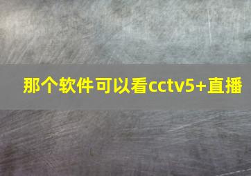 那个软件可以看cctv5+直播