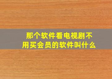 那个软件看电视剧不用买会员的软件叫什么