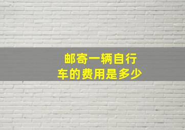 邮寄一辆自行车的费用是多少