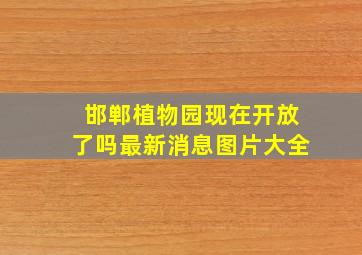 邯郸植物园现在开放了吗最新消息图片大全