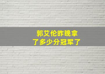 郭艾伦昨晚拿了多少分冠军了