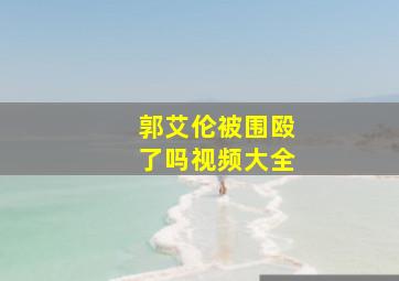 郭艾伦被围殴了吗视频大全