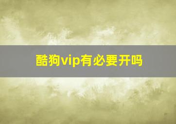 酷狗vip有必要开吗