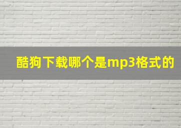 酷狗下载哪个是mp3格式的