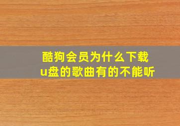 酷狗会员为什么下载u盘的歌曲有的不能听