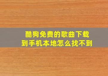 酷狗免费的歌曲下载到手机本地怎么找不到