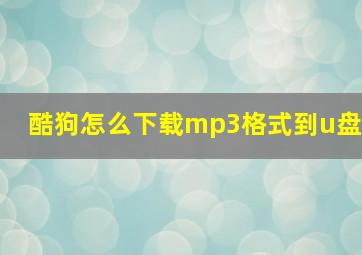 酷狗怎么下载mp3格式到u盘