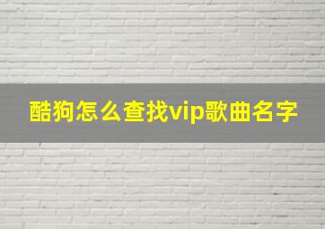 酷狗怎么查找vip歌曲名字