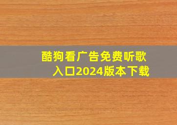 酷狗看广告免费听歌入口2024版本下载