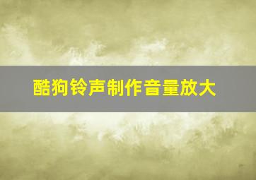 酷狗铃声制作音量放大