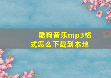 酷狗音乐mp3格式怎么下载到本地