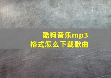 酷狗音乐mp3格式怎么下载歌曲