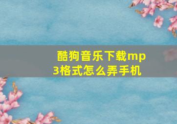 酷狗音乐下载mp3格式怎么弄手机