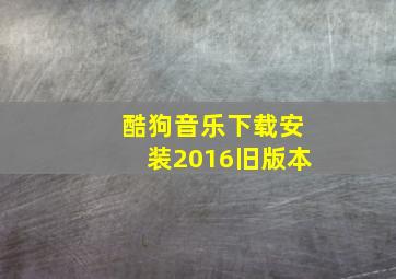 酷狗音乐下载安装2016旧版本