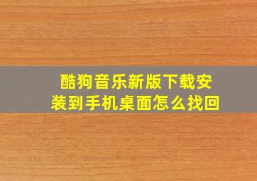 酷狗音乐新版下载安装到手机桌面怎么找回