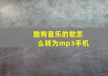 酷狗音乐的歌怎么转为mp3手机