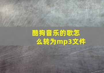 酷狗音乐的歌怎么转为mp3文件