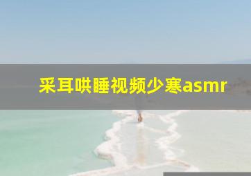 采耳哄睡视频少寒asmr