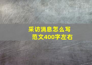 采访消息怎么写范文400字左右