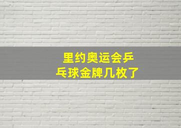 里约奥运会乒乓球金牌几枚了