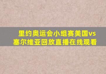 里约奥运会小组赛美国vs塞尔维亚回放直播在线观看