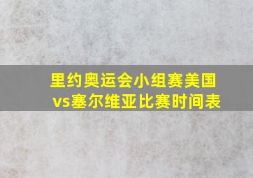 里约奥运会小组赛美国vs塞尔维亚比赛时间表